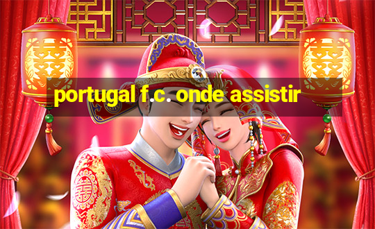 portugal f.c. onde assistir