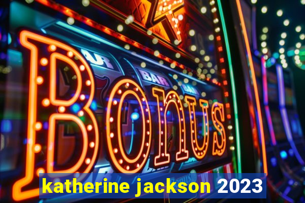 katherine jackson 2023