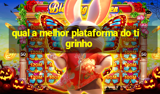 qual a melhor plataforma do tigrinho