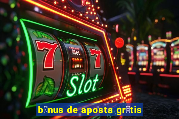 b么nus de aposta gr谩tis