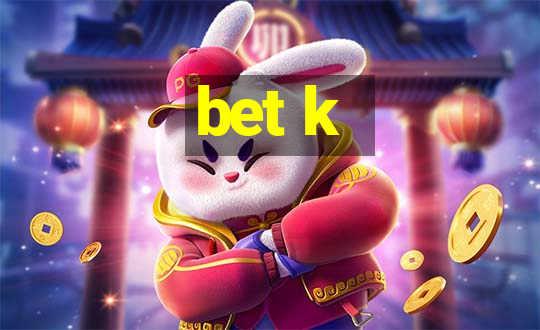 bet k