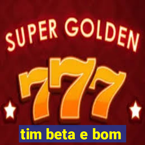 tim beta e bom