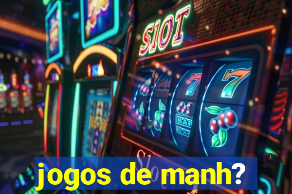 jogos de manh?