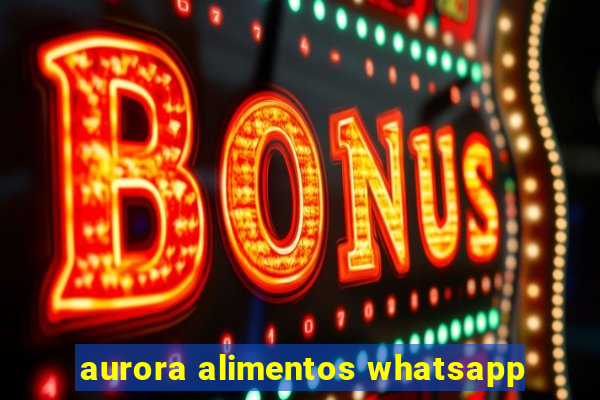 aurora alimentos whatsapp