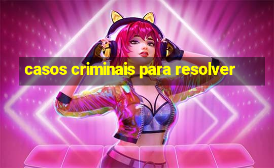 casos criminais para resolver