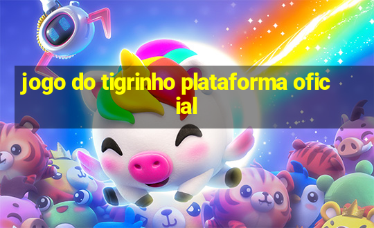 jogo do tigrinho plataforma oficial