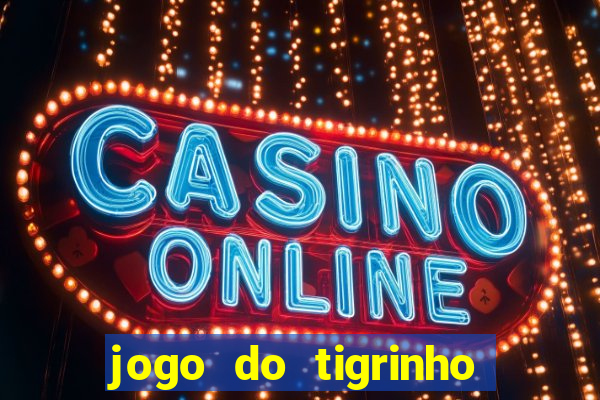 jogo do tigrinho plataforma oficial