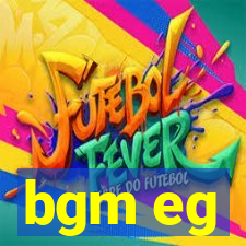 bgm eg