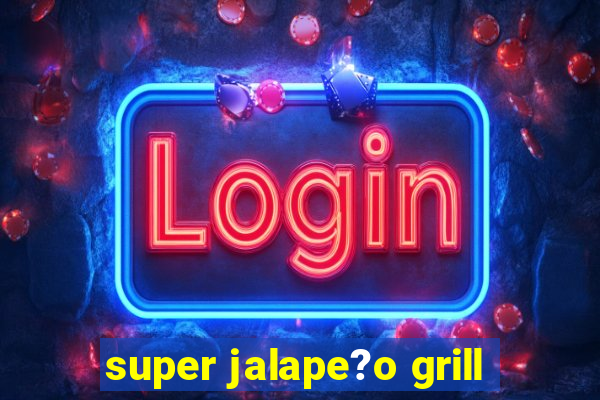 super jalape?o grill