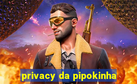 privacy da pipokinha