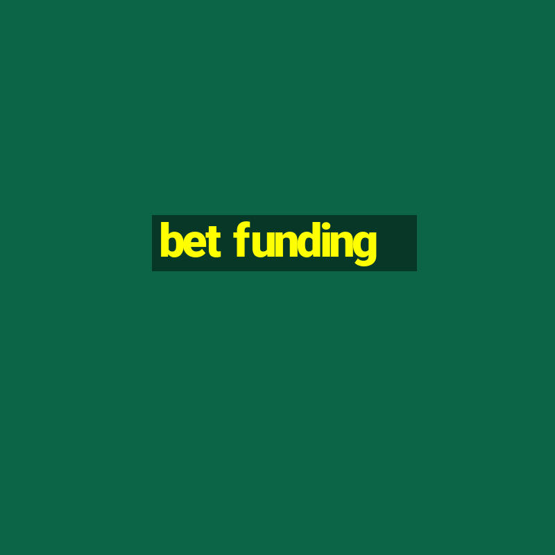 bet funding