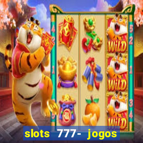 slots 777- jogos de cassino