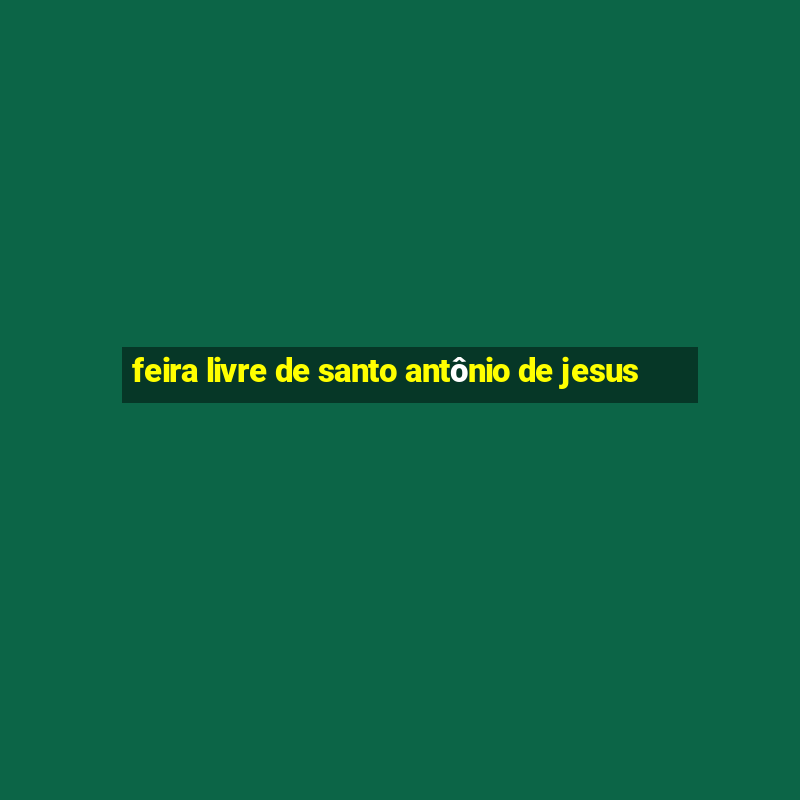 feira livre de santo antônio de jesus