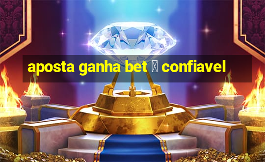 aposta ganha bet 茅 confiavel