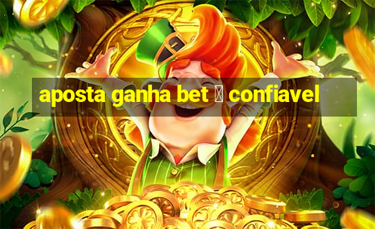 aposta ganha bet 茅 confiavel