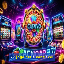 77 jogo.bet é confiável