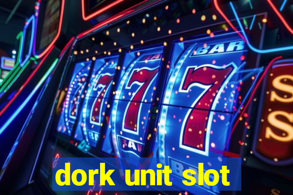 dork unit slot