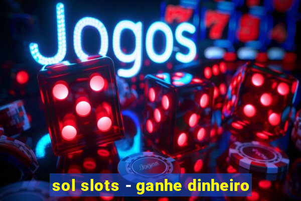 sol slots - ganhe dinheiro