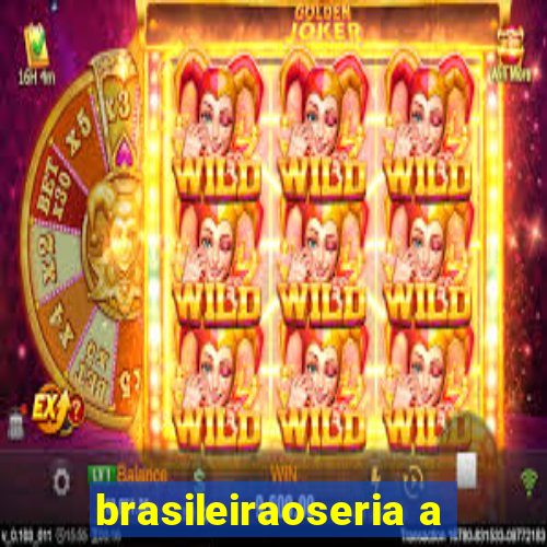 brasileiraoseria a