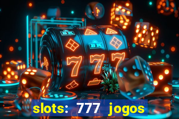 slots: 777 jogos de cassino