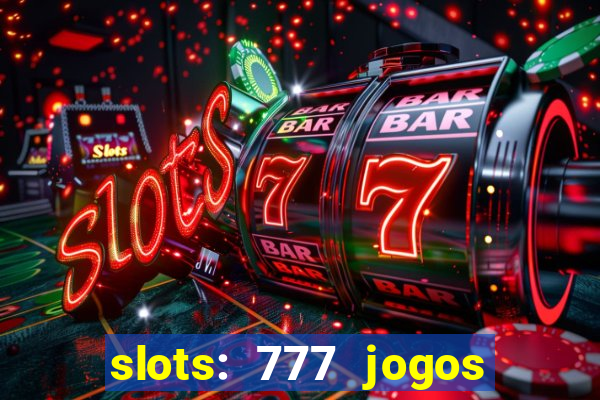 slots: 777 jogos de cassino