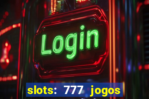 slots: 777 jogos de cassino