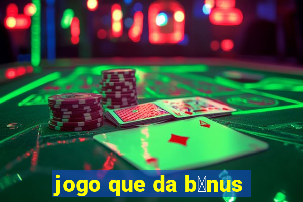 jogo que da b么nus