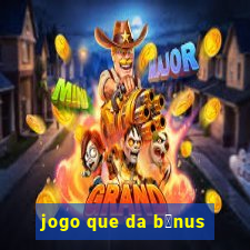 jogo que da b么nus