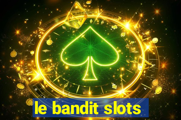 le bandit slots