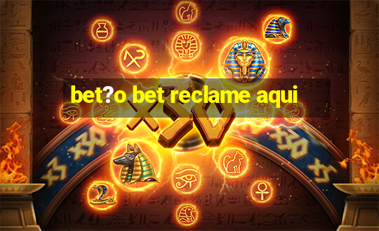 bet?o bet reclame aqui