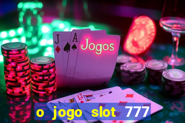 o jogo slot 777 paga mesmo