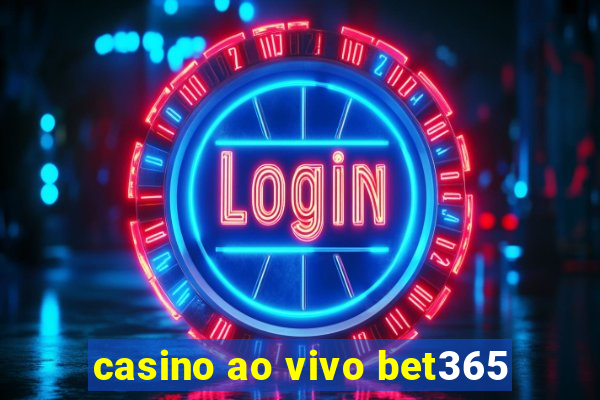 casino ao vivo bet365