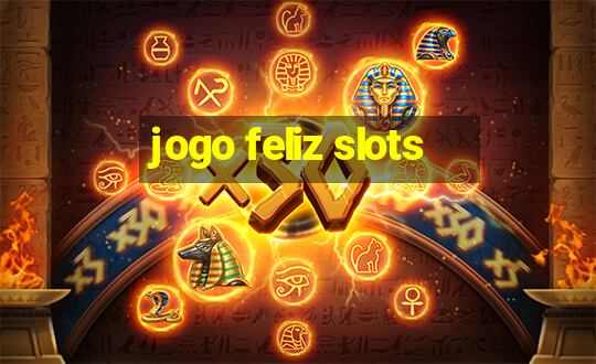 jogo feliz slots