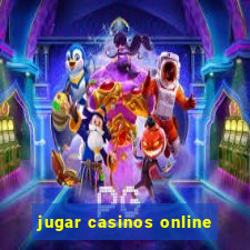 jugar casinos online