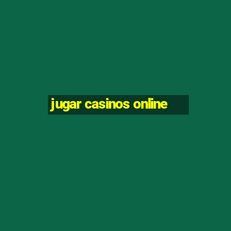 jugar casinos online