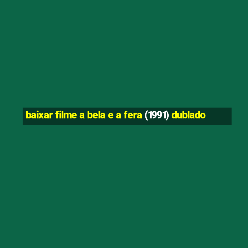 baixar filme a bela e a fera (1991) dublado