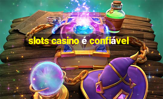 slots casino é confiável