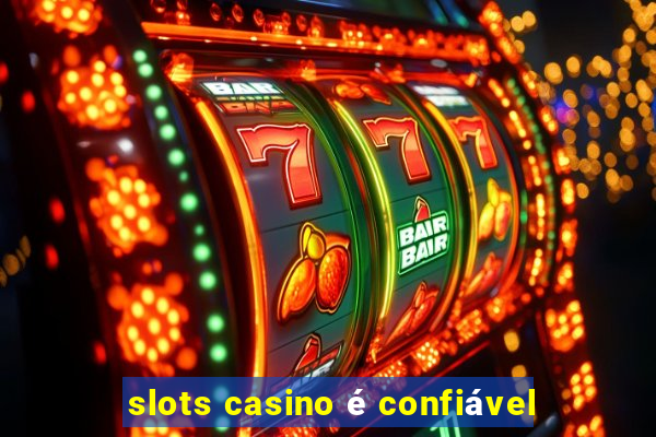 slots casino é confiável