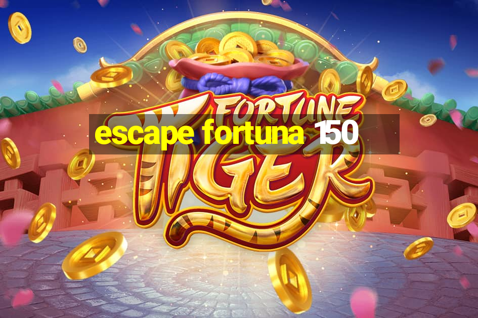 escape fortuna 150