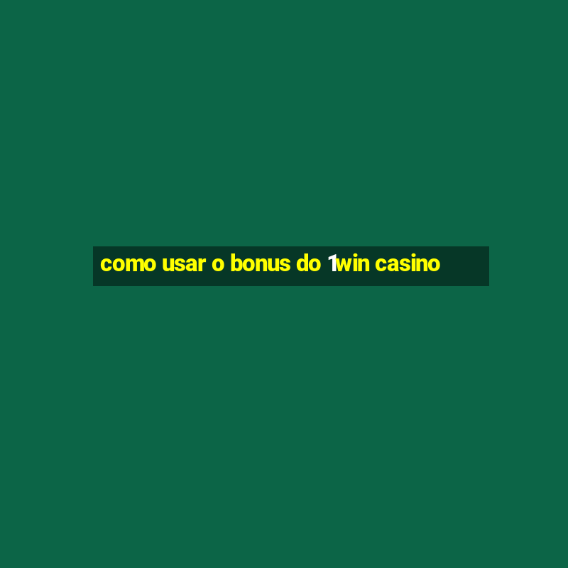 como usar o bonus do 1win casino