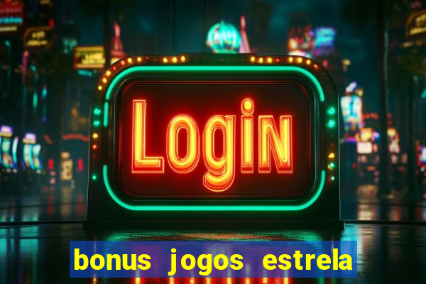 bonus jogos estrela bet como usar