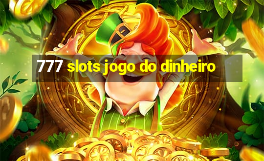 777 slots jogo do dinheiro