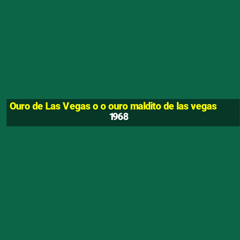 Ouro de Las Vegas o o ouro maldito de las vegas 1968