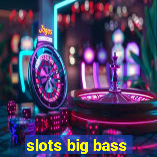 slots big bass