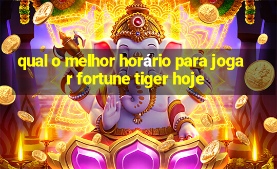 qual o melhor horário para jogar fortune tiger hoje