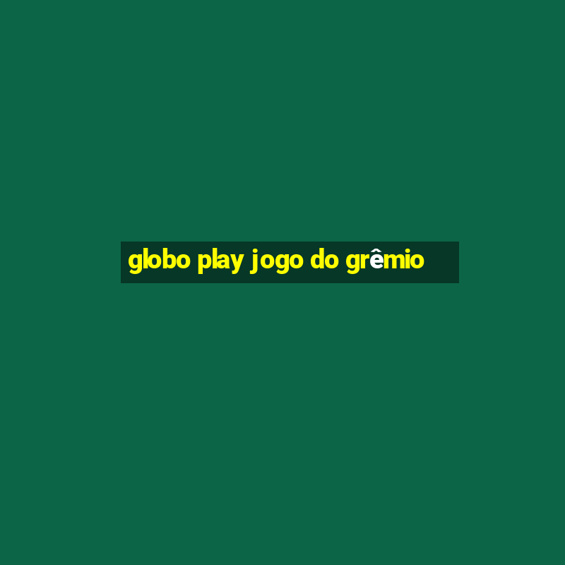 globo play jogo do grêmio