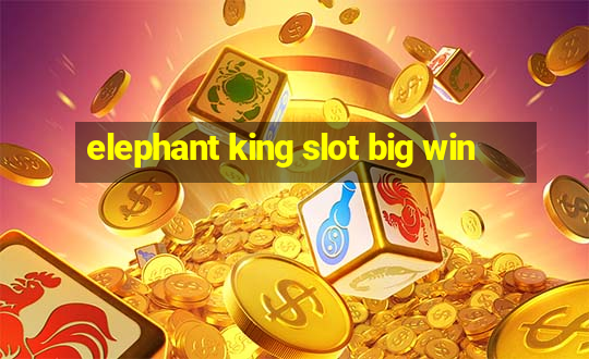 elephant king slot big win