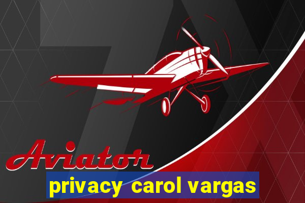 privacy carol vargas