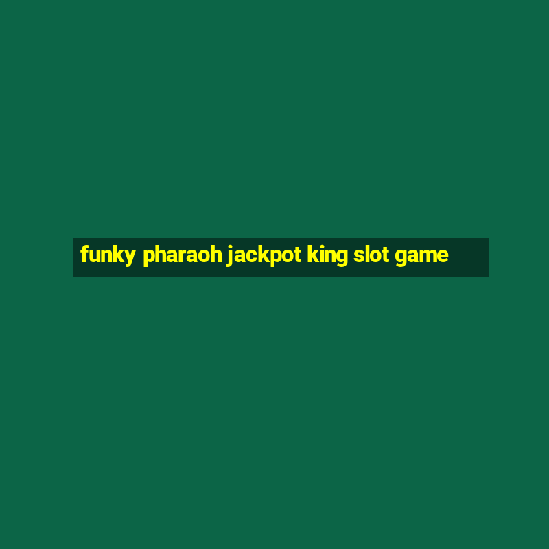 funky pharaoh jackpot king slot game