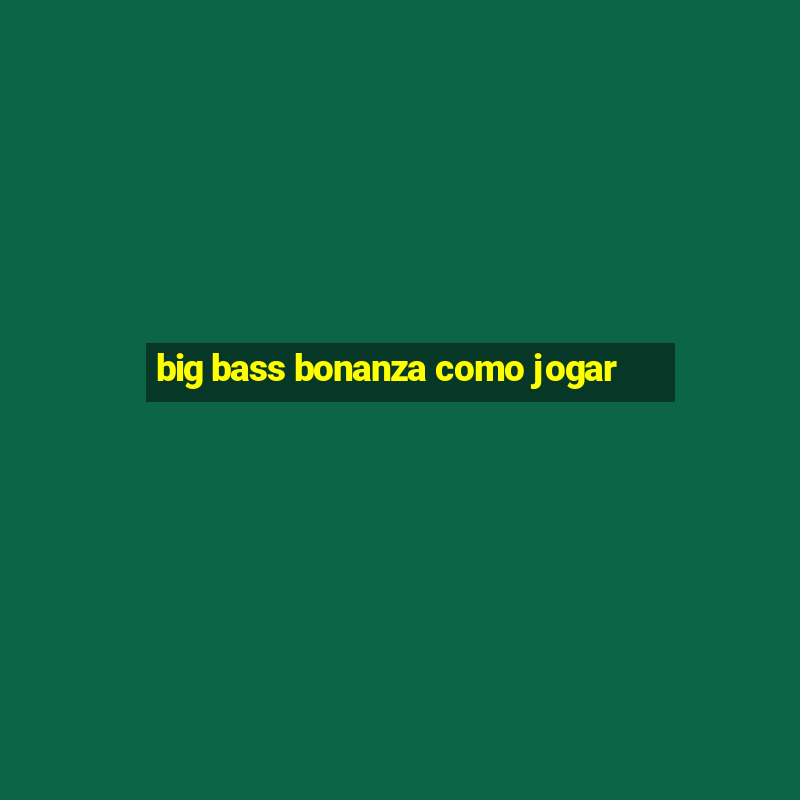 big bass bonanza como jogar